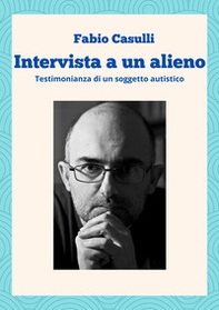 Intervista a un alieno. Testimonianza di un soggetto autistico - Librerie.coop Intervista a un alieno. Testimonianza di un soggetto autistico - Librerie.coop