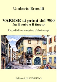 Varese ai primi del '900 fra il serio e il faceto. Ricordi di un varesino d'altri tempi - Librerie.coop