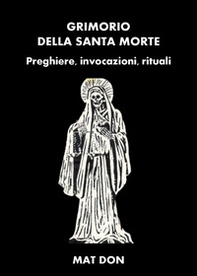 Grimorio della Santa Morte. Preghiere, invocazioni, rituali - Librerie.coop