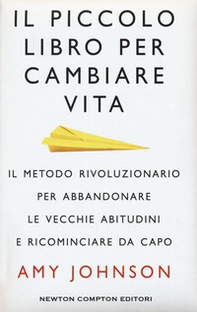 Il piccolo libro per cambiare vita. Il metodo rivoluzionario per abbandonare le vecchie abitudini e ricominciare da capo - Librerie.coop