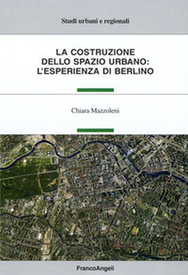 La costruzione dello spazio urbano: l'esperienza di Berlino - Librerie.coop La costruzione dello spazio urbano: l'esperienza di Berlino - Librerie.coop