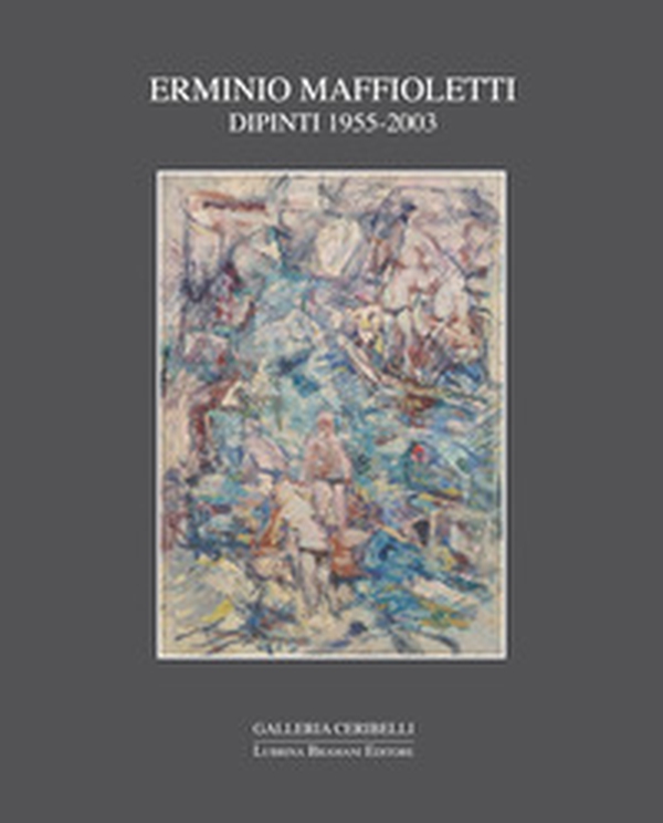 Erminio Maffioletti. Dipinti 1955-2003 - Librerie.coop Erminio Maffioletti. Dipinti 1955-2003 - Librerie.coop