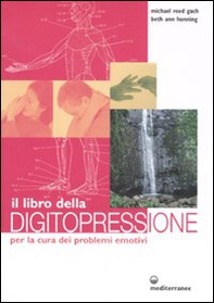 Il libro della digitopressione per la cura dei problemi emotivi - Librerie.coop