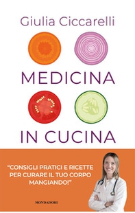Medicina in cucina. Consigli pratici e ricette per curare il tuo corpo mangiando! - Librerie.coop