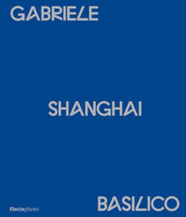 Gabriele Basilico. Shanghai. Ediz. italiana e inglese - Librerie.coop Gabriele Basilico. Shanghai. Ediz. italiana e inglese - Librerie.coop