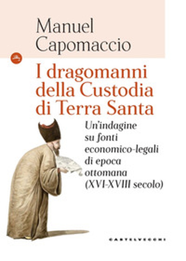 I dragomanni della Custodia di Terra Santa. Un'indagine su fonti economico-legali di epoca ottomana (XVI-XVIII secolo) - Librerie.coop I dragomanni della Custodia di Terra Santa. Un'indagine su fonti economico-legali di epoca ottomana (XVI-XVIII secolo) - Librerie.coop