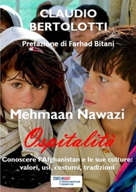 Mehmaan Nawazi. Ospitalità. Conoscere l'Afghanistan e le sue culture: valori, usi, costumi, tradizioni - Librerie.coop