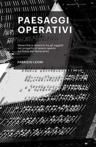 Paesaggi operativi. Gerarchie e relazioni tra gli oggetti nel progetto di spazio aperto sul finire del Novecento - Librerie.coop Paesaggi operativi. Gerarchie e relazioni tra gli oggetti nel progetto di spazio aperto sul finire del Novecento - Librerie.coop