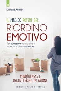 Il magico potere del riordino emotivo. Per spazzare via ciò che ti impedisce di essere felice. Mindfulness e decluttering in azione - Librerie.coop Il magico potere del riordino emotivo. Per spazzare via ciò che ti impedisce di essere felice. Mindfulness e decluttering in azione - Librerie.coop
