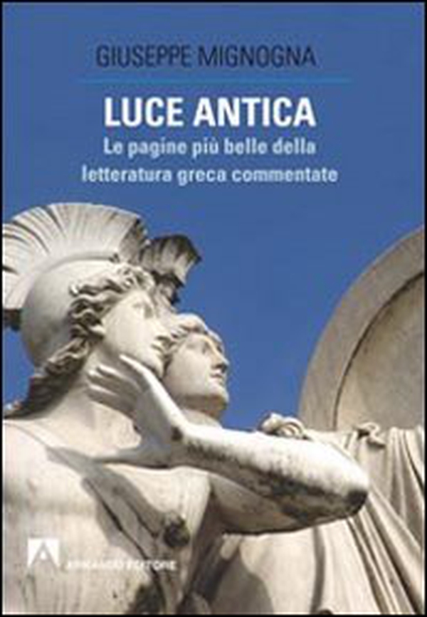 Luce antica. Le pagine più belle della letteratura greca commentate - Librerie.coop Luce antica. Le pagine più belle della letteratura greca commentate - Librerie.coop