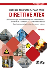 Manuale per l'applicazione delle direttive ATEX. Classificazione dei luoghi, valutazione e gestione dei rischi da atmosfere esplosive - Librerie.coop