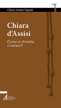 Chiara d'Assisi. Come si diventa cristiani? - Librerie.coop