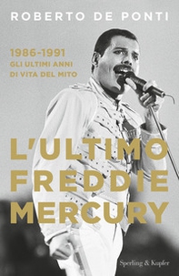 L'ultimo Freddie Mercury. 1986-1991: gli ultimi anni di vita del mito - Librerie.coop