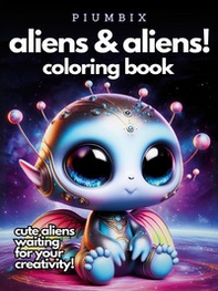 Aliens & aliens! Coloring book. Cute aliens waiting for your creativity - Librerie.coop