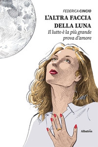 L'altra faccia della luna. Il lutto è la più grande prova d'amore - Librerie.coop