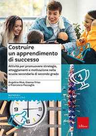 Costruire un apprendimento di successo. Attività per promuovere strategie, atteggiamenti e motivazione nella scuola secondaria di secondo grado - Librerie.coop