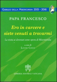 Ero in carcere e siete venuti a trovarmi. La visita ai detenuti come opera di Misericordia - Librerie.coop