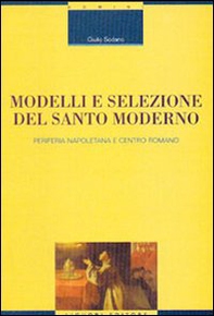 Modelli e selezione del santo moderno. Periferia napoletana e centro romano - Librerie.coop Modelli e selezione del santo moderno. Periferia napoletana e centro romano - Librerie.coop