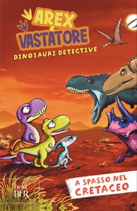 A spasso nel cretaceo. Arex e Vastatore, dinosauri detective - Librerie.coop