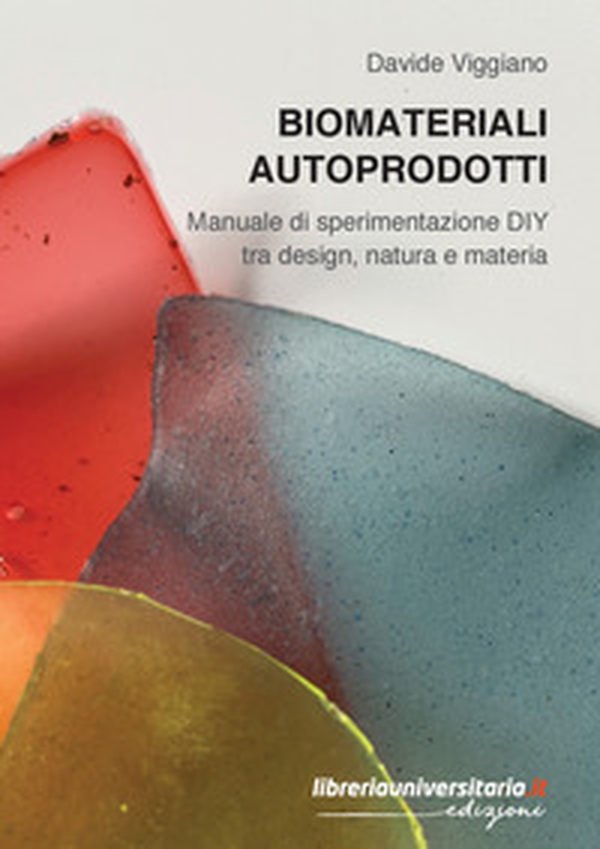 Biomateriali autoprodotti. Manuale di sperimentazione DIY tra design, natura e materia - Librerie.coop