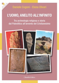 L'uomo, anelito all'infinito. Tra archeologia religiosa e storia dal Paleolitico all'avvento del Cristianesimo - Librerie.coop