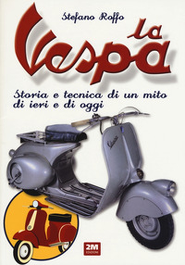 La Vespa. Storia e tecnica di un mito di ieri e di oggi - Librerie.coop La Vespa. Storia e tecnica di un mito di ieri e di oggi - Librerie.coop
