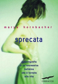 Sprecata. Autobiografia di un'anoressica-bulimica che è tornata alla vita - Librerie.coop