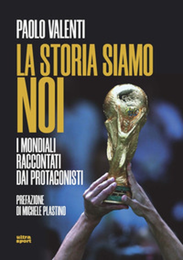 La storia siamo noi. I mondiali raccontati dai protagonisti - Librerie.coop La storia siamo noi. I mondiali raccontati dai protagonisti - Librerie.coop