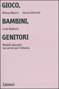 Gioco, bambini, genitori. Modelli educativi nei servizi per l'infanzia - Librerie.coop Gioco, bambini, genitori. Modelli educativi nei servizi per l'infanzia - Librerie.coop