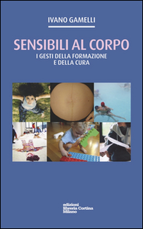 Sensibili al corpo. I gesti della formazione e della cura - Librerie.coop Sensibili al corpo. I gesti della formazione e della cura - Librerie.coop