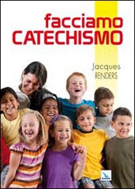 Facciamo catechismo. 200 e più modi per essere catechisti «doc» - Librerie.coop