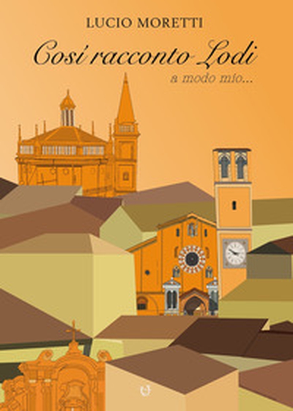 Così racconto Lodi a modo mio... - Librerie.coop Così racconto Lodi a modo mio... - Librerie.coop