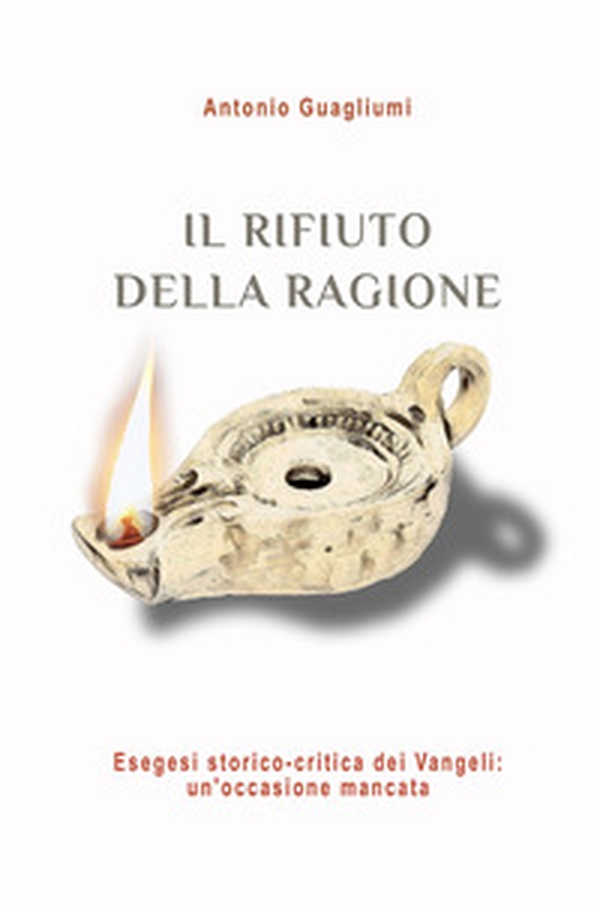 Il rifiuto della ragione. Esegesi storico-critica dei Vangeli: un'occasione mancata - Librerie.coop Il rifiuto della ragione. Esegesi storico-critica dei Vangeli: un'occasione mancata - Librerie.coop