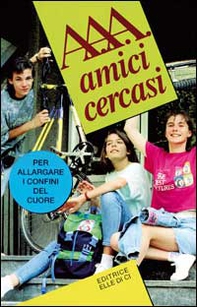 A.A.A. Amici cercasi. Per allargare i confini del cuore - Librerie.coop