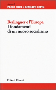 Berlinguer e l'Europa. I fondamenti di un nuovo socialismo - Librerie.coop