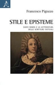 Stile e episteme. Saint-Simon e la letteratura delle scritture fattuali - Librerie.coop