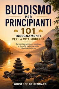 Buddismo per principianti. 101 insegnamenti per la vita moderna - Librerie.coop