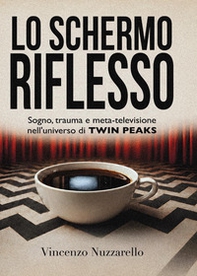 Lo schermo riflesso. Sogno, trauma e meta-televisione nell'universo di Twin Peaks - Librerie.coop