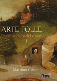 Arte folle. Pazzi, sociopatici e geni - Librerie.coop
