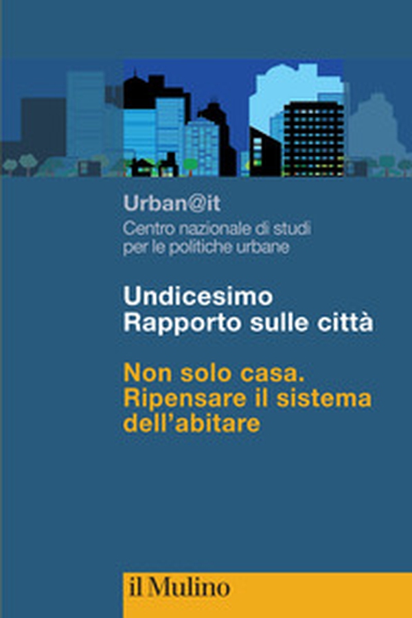 Undicesimo Rapporto sulle città. Non solo casa. Ripensare il sistema dell'abitare - Librerie.coop