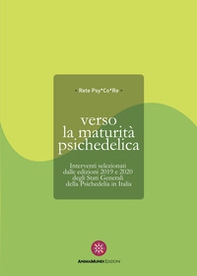 Verso la maturità psichedelica. Interventi selezionati dalle edizioni 2019 e 2020 degli Stati Generali della Psichedelia in Italia - Librerie.coop