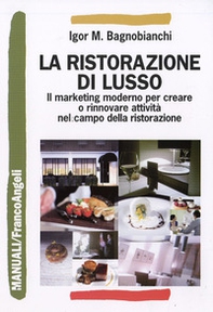 La ristorazione di lusso. Il marketing moderno per creare o rinnovare attività nel campo della ristorazione - Librerie.coop