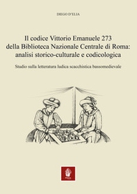Il codice Vittorio Emanuele 273 della Biblioteca Nazionale Centrale di Roma: analisi storico-culturale e codicologica. Studio sulla letteratura ludica scacchistica bassomedievale - Librerie.coop