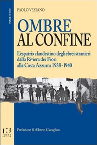 Ombre al confine. L'espatrio clandestino degli ebrei stranieri dalla Riviera dei fiori alla Costa Azzurra 1938-1940 - Librerie.coop