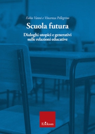 Scuola futura. Dialoghi utopici e generativi sulle relazioni educative - Librerie.coop