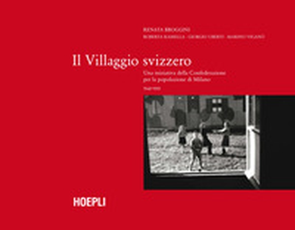 Il villaggio Svizzero. Una iniziativa della Confederazione per la popolazione di Milano 1945-1959 - Librerie.coop Il villaggio Svizzero. Una iniziativa della Confederazione per la popolazione di Milano 1945-1959 - Librerie.coop