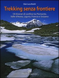 Trekking senza frontiere. 18 itinerari di confine tra Piemonte, Valle d'Aosta, Liguria, Francia e Svizzera - Librerie.coop Trekking senza frontiere. 18 itinerari di confine tra Piemonte, Valle d'Aosta, Liguria, Francia e Svizzera - Librerie.coop