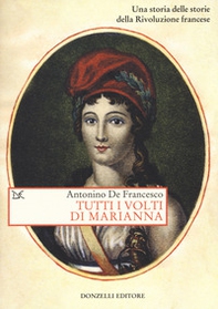 Tutti i volti di Marianna. Una storia delle storie della Rivoluzione francese - Librerie.coop