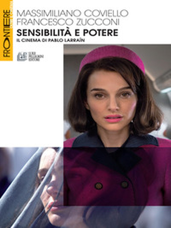 Sensibilità e potere. Il cinema di Pablo Larraín - Librerie.coop Sensibilità e potere. Il cinema di Pablo Larraín - Librerie.coop