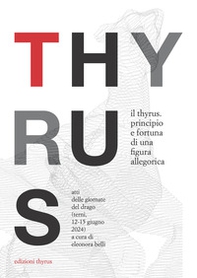Il Thyrus. Principio e fortuna di una figura allegorica. Atti delle Giornate del Drago (Terni, 12-15 giugno 2024) - Librerie.coop